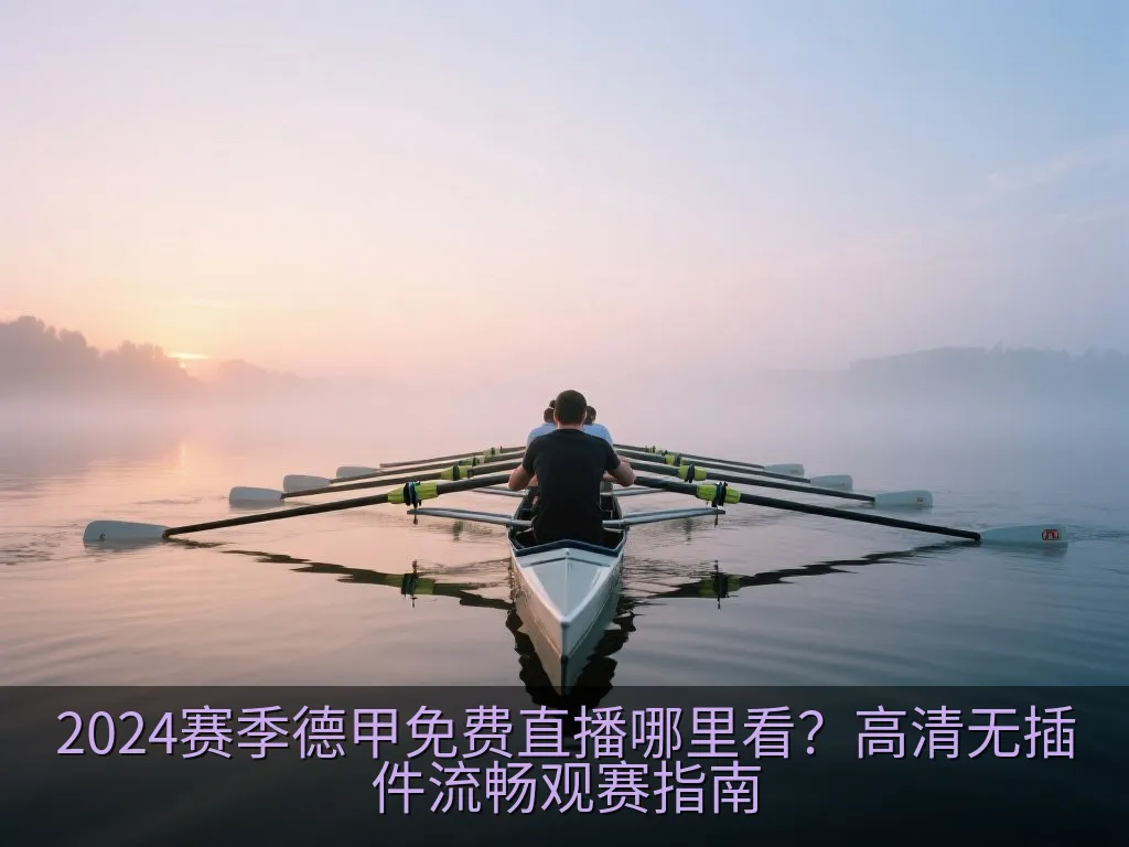 2024赛季德甲免费直播哪里看？高清无插件流畅观赛指南